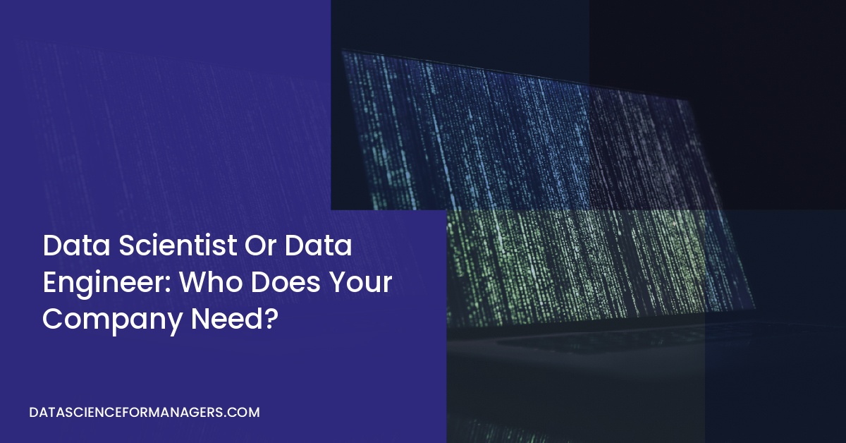 Data Scientist Or Data Engineer: Who Does Your Company Need?