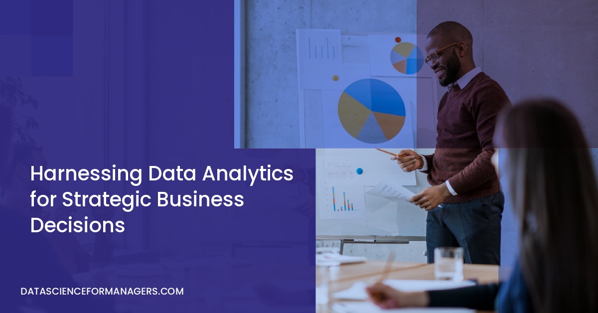 Harnessing Data Analytics for Strategic Business Decisions