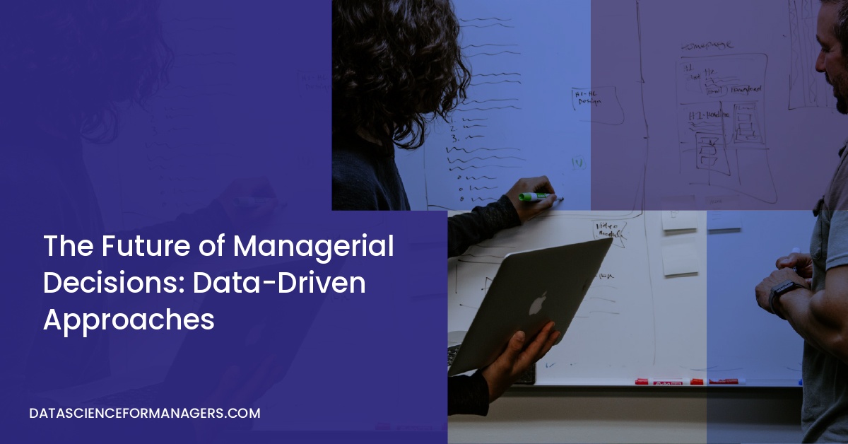 The Future of Managerial Decisions: Data-Driven Approaches