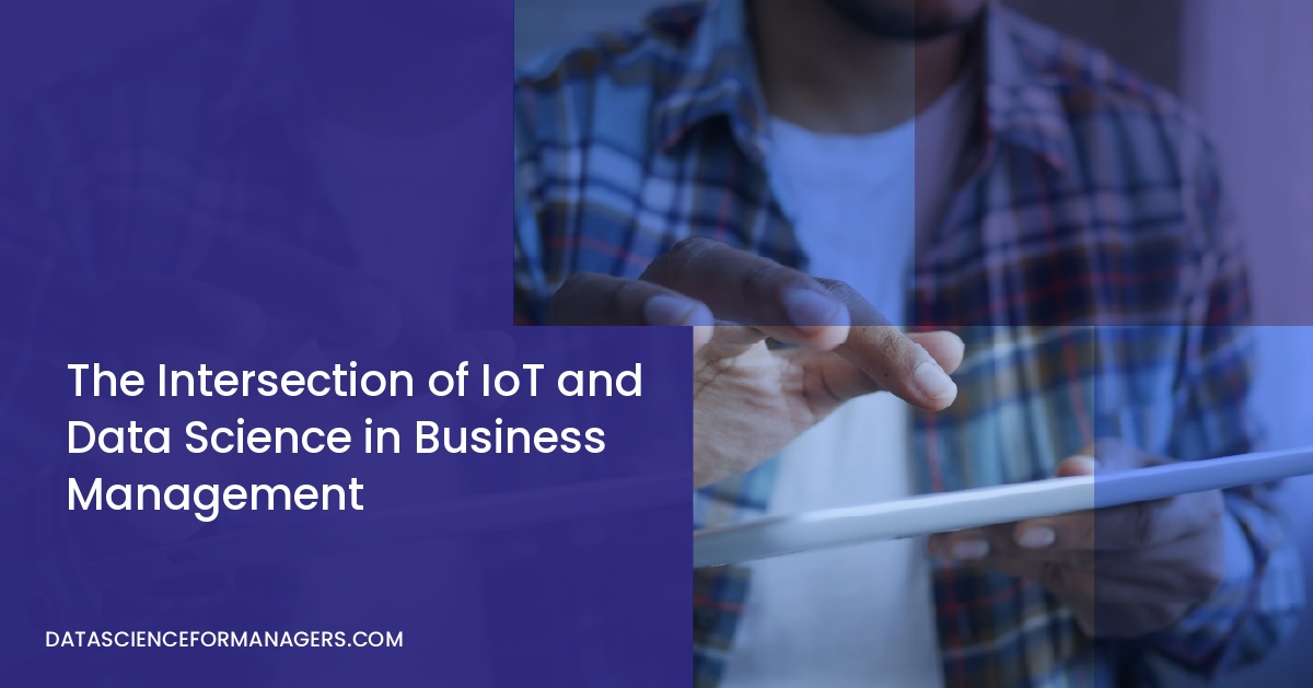The Intersection of IoT and Data Science in Business Management