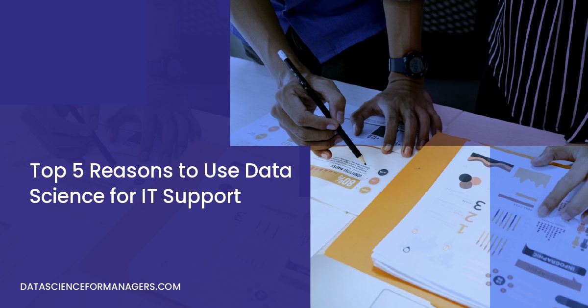Top 5 Reasons to Use Data Science for IT Support