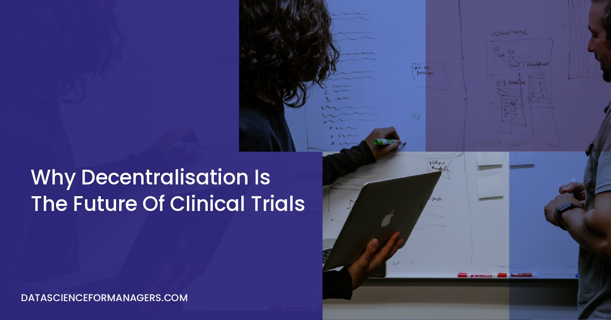 Why Decentralisation Is The Future Of Clinical Trials