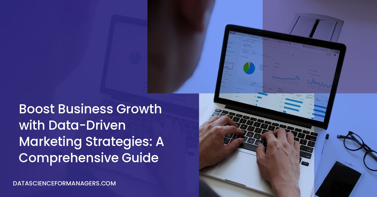 Boost Business Growth with Data-Driven Marketing Strategies: A Comprehensive Guide
