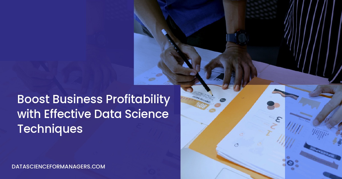 Boost Business Profitability with Effective Data Science Techniques