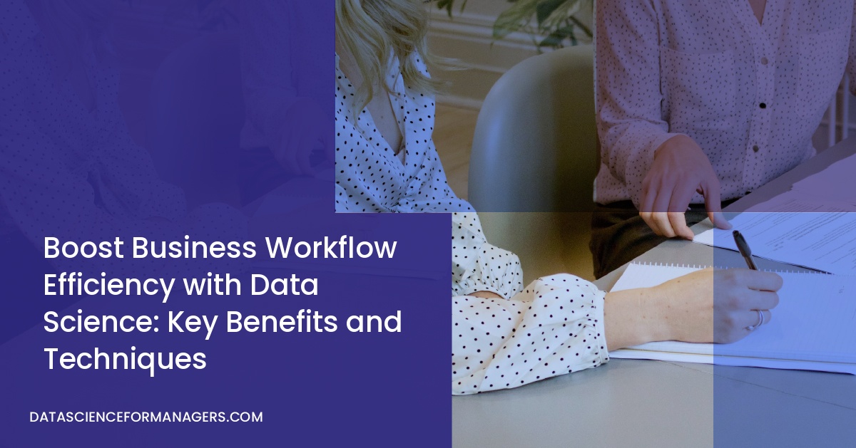 Boost Business Workflow Efficiency with Data Science: Key Benefits and Techniques