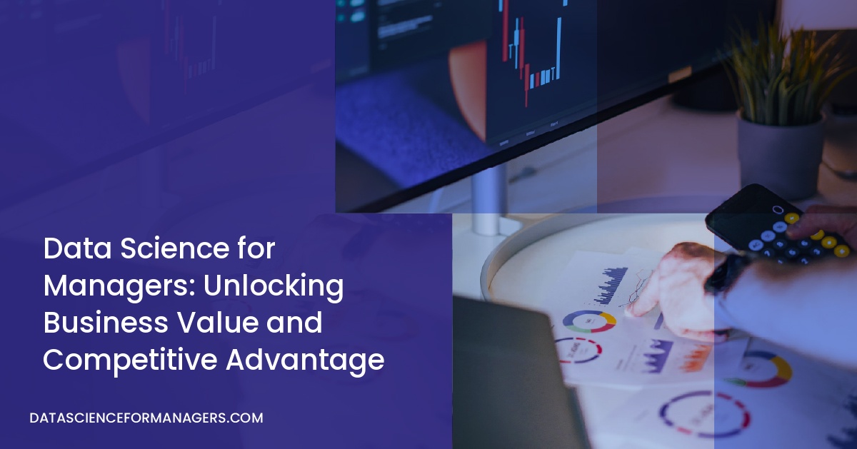 Data Science for Managers: Unlocking Business Value and Competitive Advantage