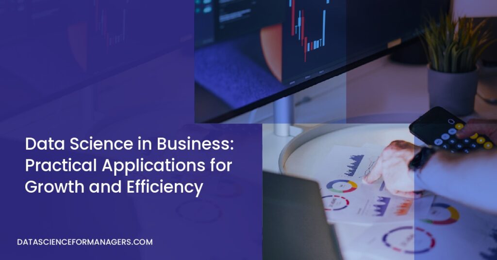 Data Science in Business: Practical Applications for Growth and Efficiency