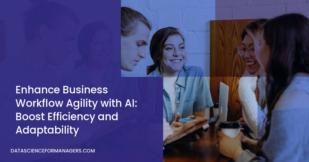 Enhance Business Workflow Agility with AI: Boost Efficiency and Adaptability
