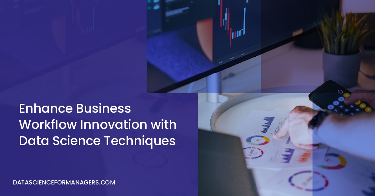Enhance Business Workflow Innovation with Data Science Techniques