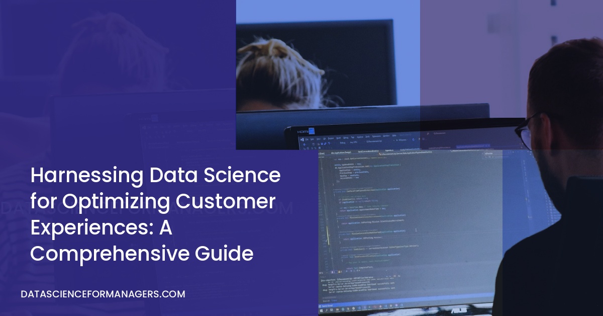Harnessing Data Science for Optimizing Customer Experiences: A Comprehensive Guide