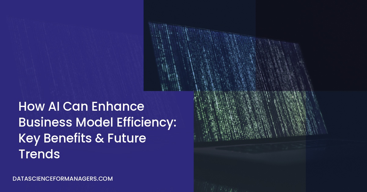 How AI Can Enhance Business Model Efficiency: Key Benefits & Future Trends