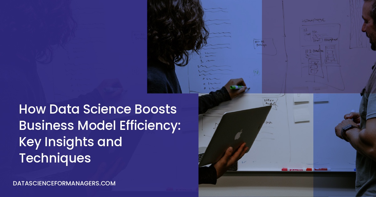 How Data Science Boosts Business Model Efficiency: Key Insights and Techniques