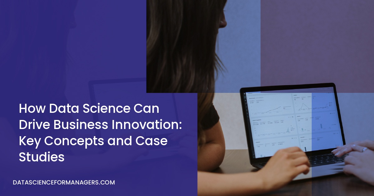 How Data Science Can Drive Business Innovation: Key Concepts and Case Studies