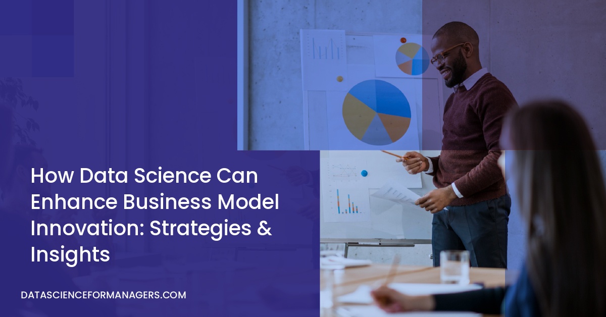 How Data Science Can Enhance Business Model Innovation: Strategies & Insights