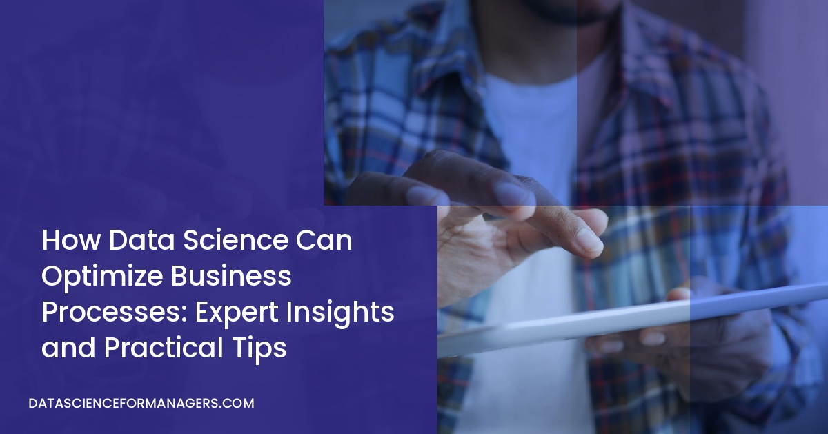 How Data Science Can Optimize Business Processes: Expert Insights and Practical Tips