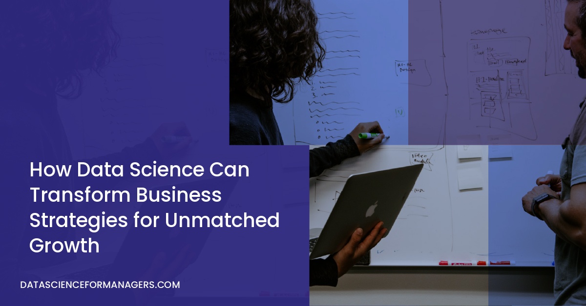 How Data Science Can Transform Business Strategies for Unmatched Growth