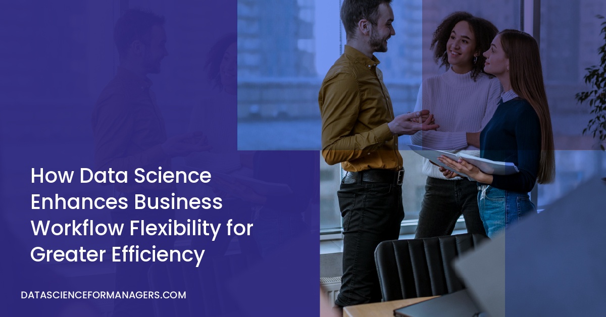 How Data Science Enhances Business Workflow Flexibility for Greater Efficiency