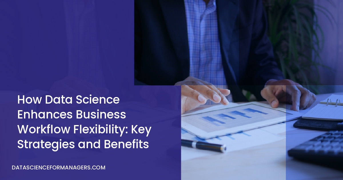 How Data Science Enhances Business Workflow Flexibility: Key Strategies and Benefits
