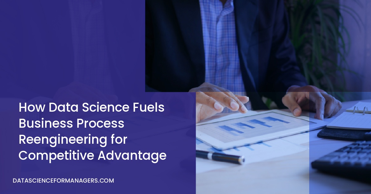 How Data Science Fuels Business Process Reengineering for Competitive Advantage