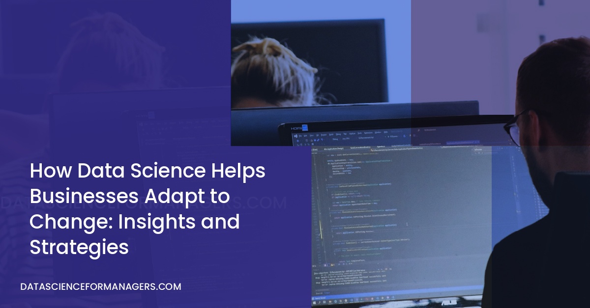 How Data Science Helps Businesses Adapt to Change: Insights and Strategies