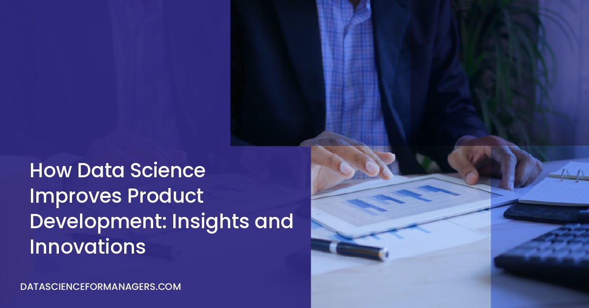 How Data Science Improves Product Development: Insights and Innovations