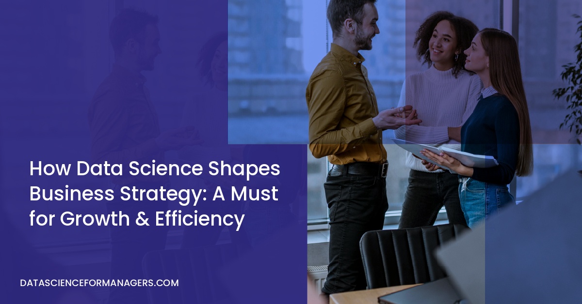 How Data Science Shapes Business Strategy: A Must for Growth & Efficiency