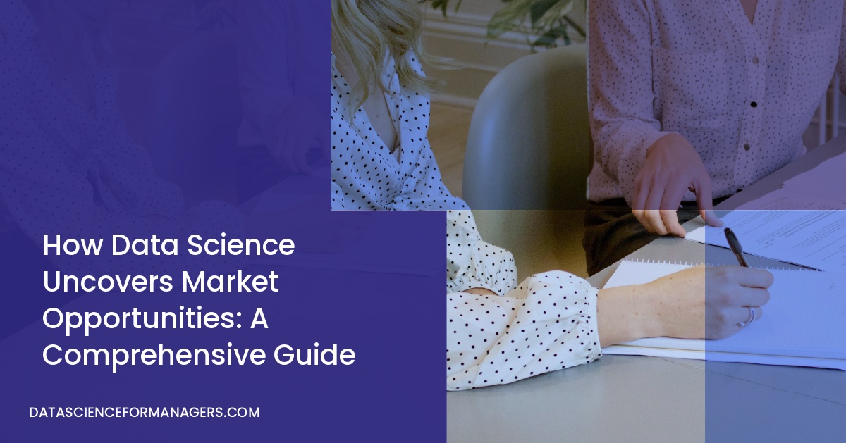 How Data Science Uncovers Market Opportunities: A Comprehensive Guide