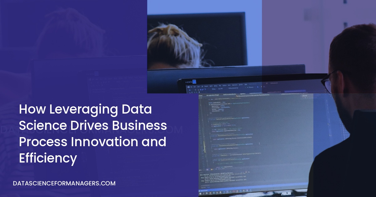 How Leveraging Data Science Drives Business Process Innovation and Efficiency
