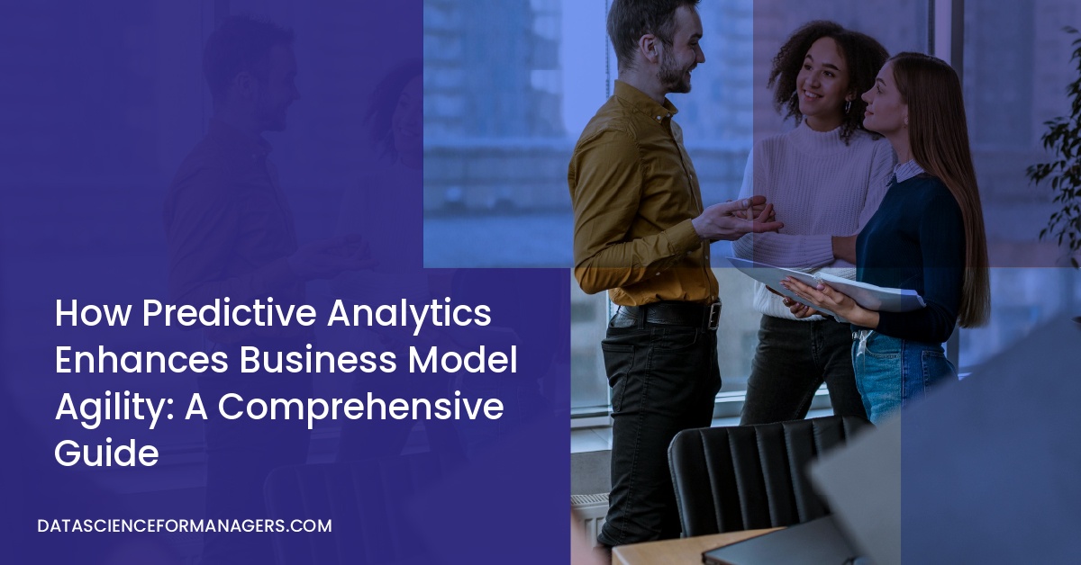 How Predictive Analytics Enhances Business Model Agility: A Comprehensive Guide