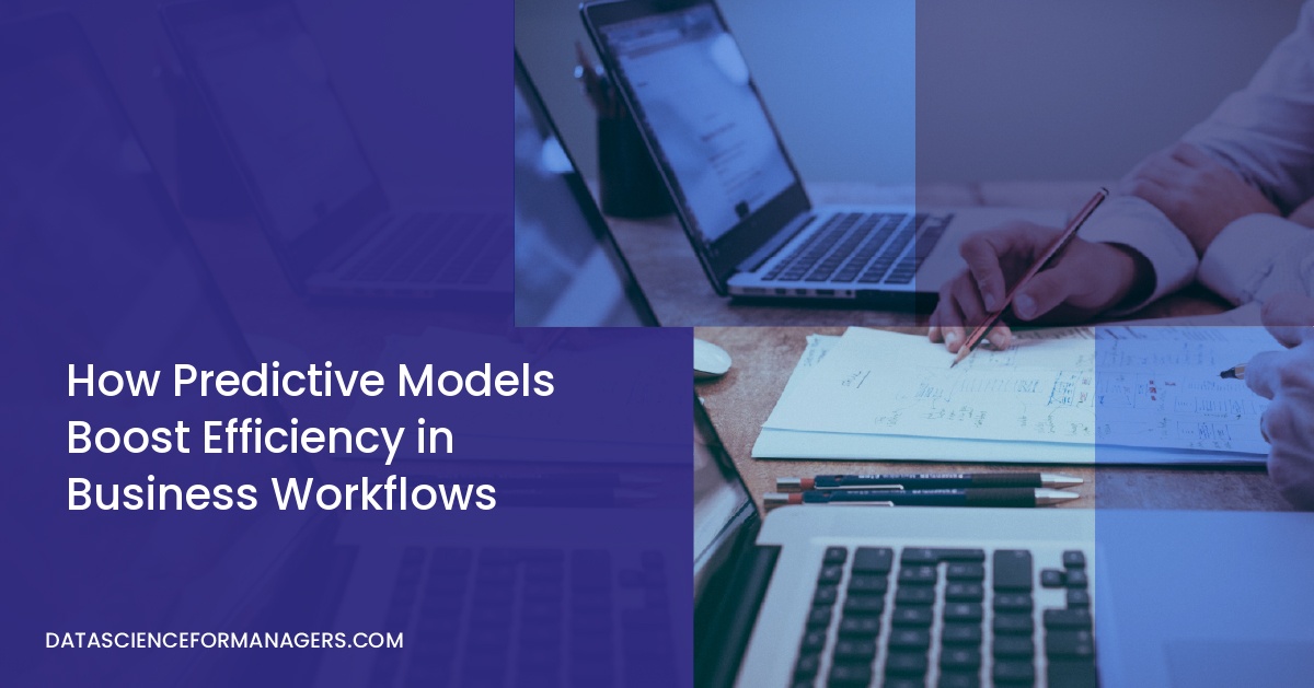 How Predictive Models Boost Efficiency in Business Workflows