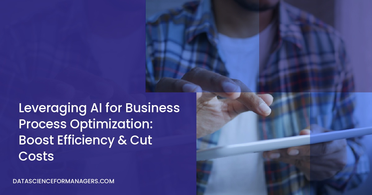 Leveraging AI for Business Process Optimization: Boost Efficiency & Cut Costs