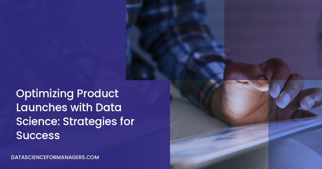 Data Launch Optimizing Product Launches with Data Science: Strategies for Success