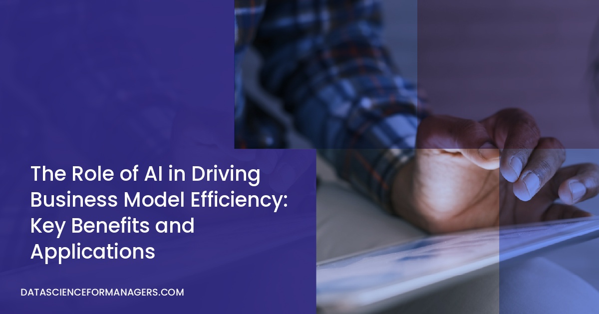 The Role of AI in Driving Business Model Efficiency: Key Benefits and Applications