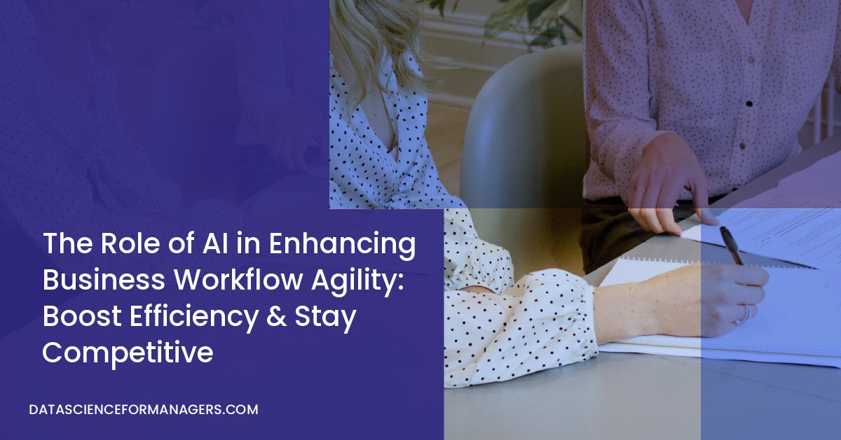 The Role of AI in Enhancing Business Workflow Agility: Boost Efficiency & Stay Competitive