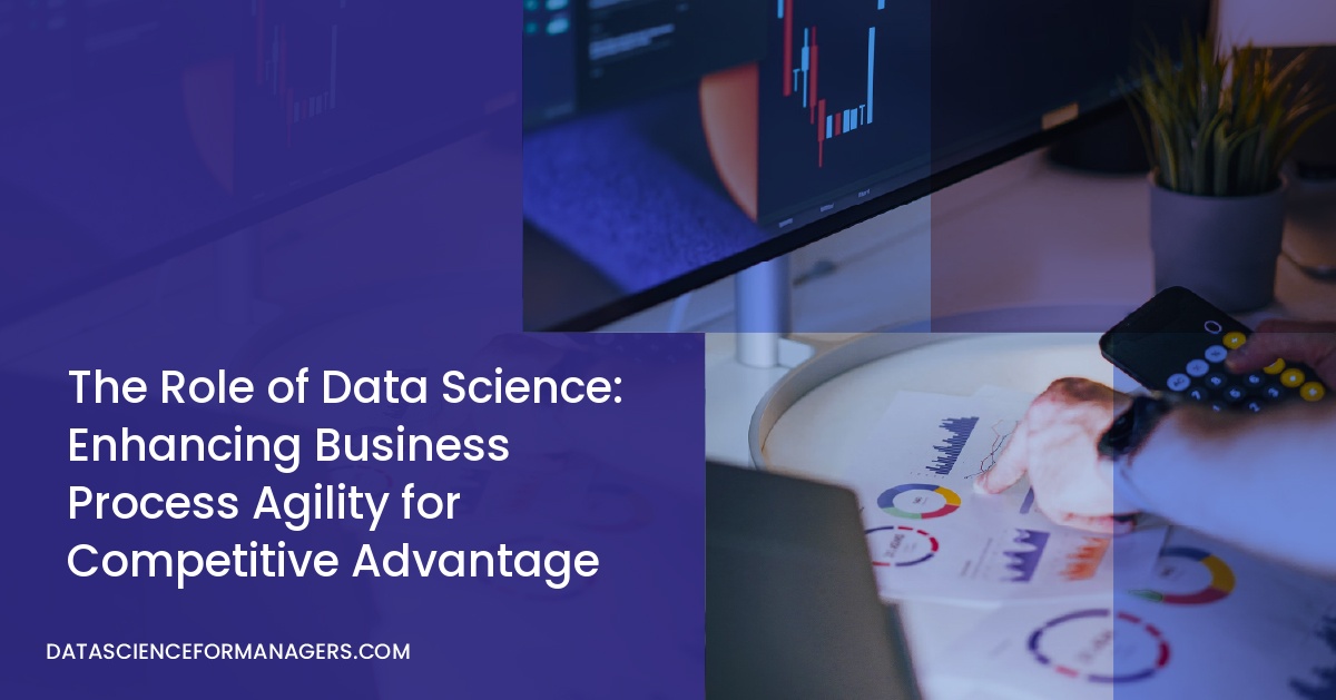 The Role of Data Science: Enhancing Business Process Agility for Competitive Advantage