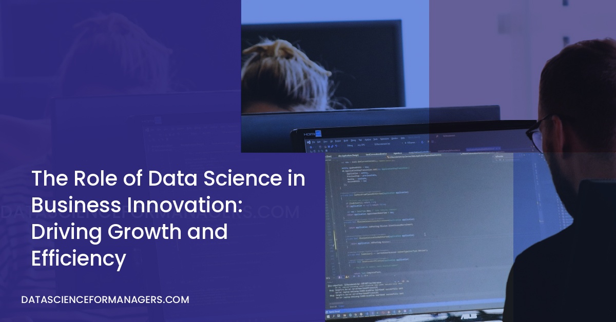 The Role of Data Science in Business Innovation: Driving Growth and Efficiency
