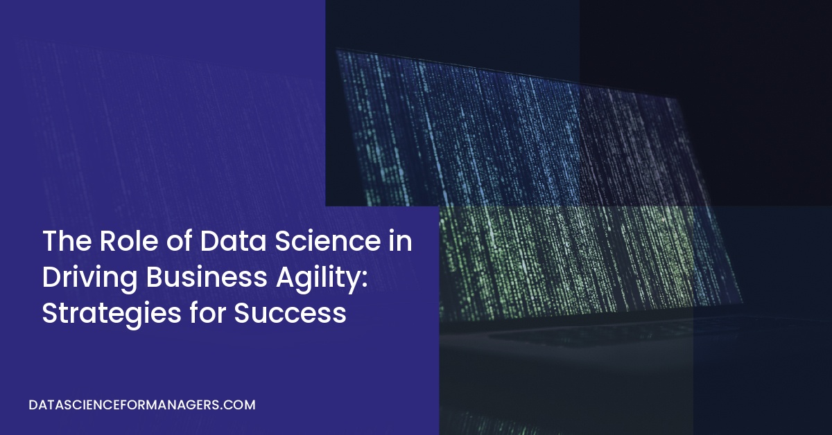 The Role of Data Science in Driving Business Agility: Strategies for Success