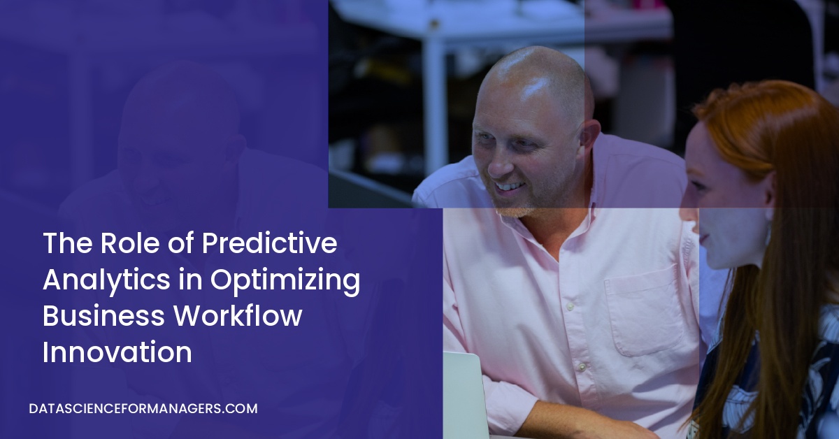The Role of Predictive Analytics in Optimizing Business Workflow Innovation
