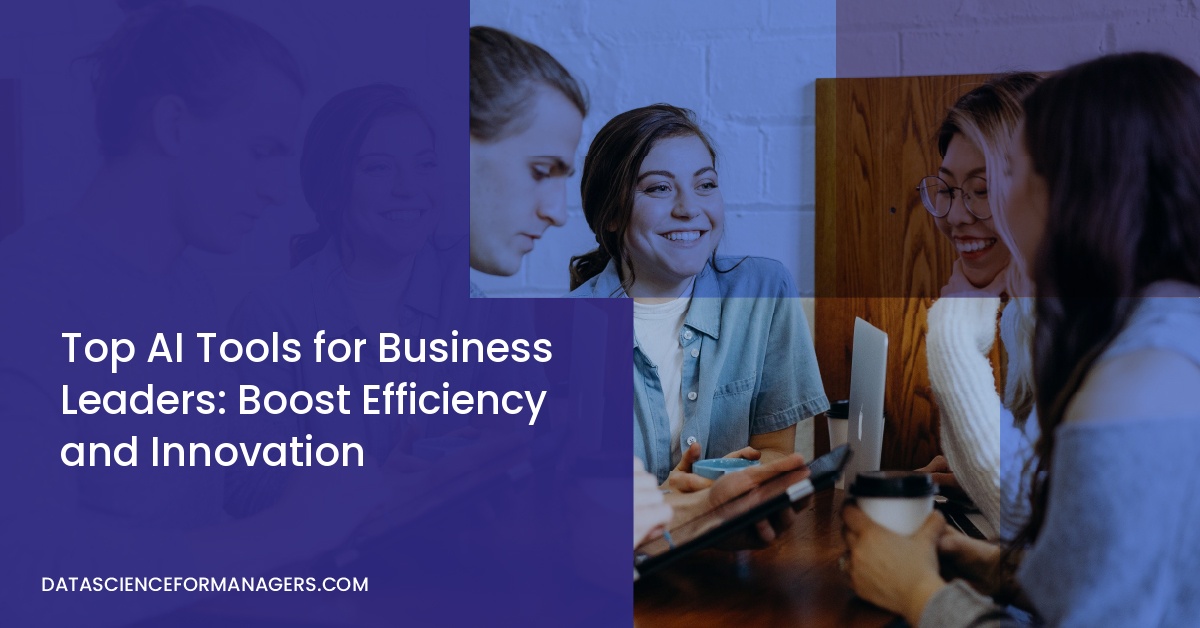 Top AI Tools for Business Leaders: Boost Efficiency and Innovation