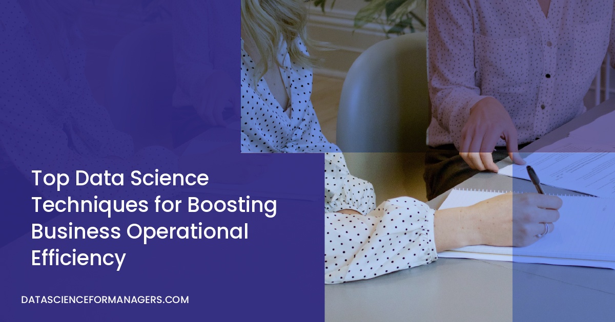 Top Data Science Techniques for Boosting Business Operational Efficiency