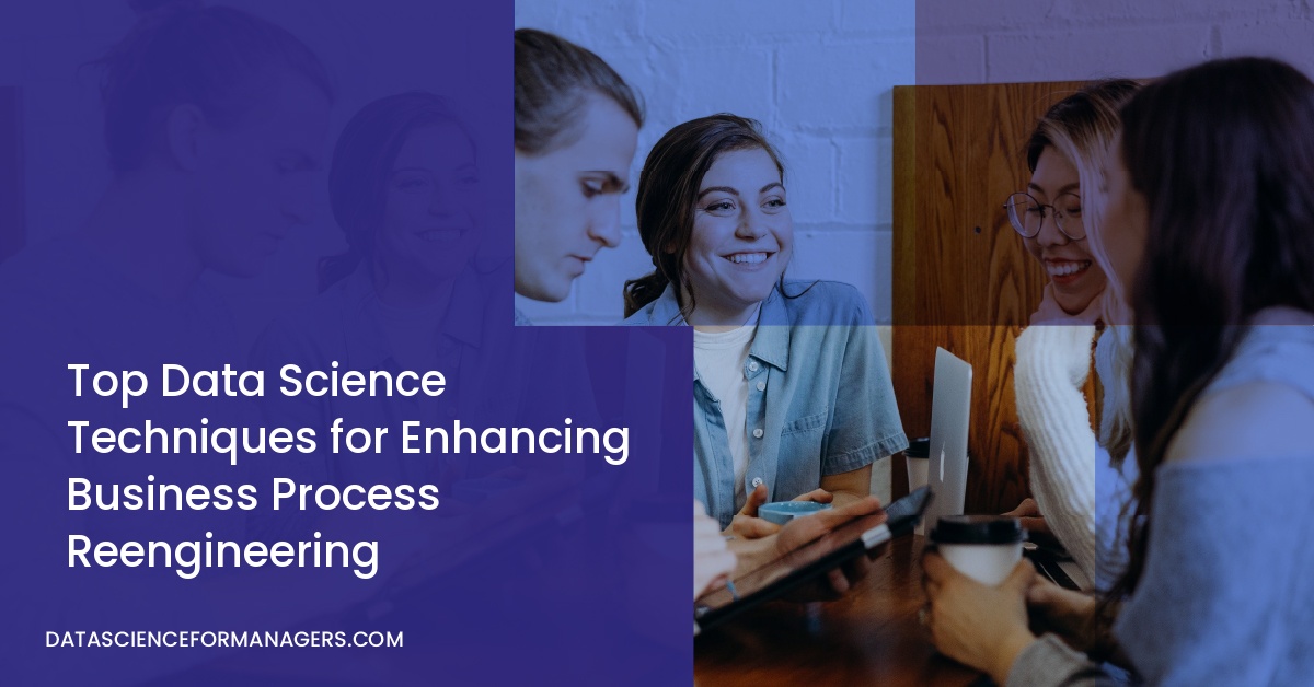 Top Data Science Techniques for Enhancing Business Process Reengineering