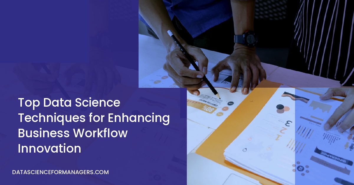 Top Data Science Techniques for Enhancing Business Workflow Innovation