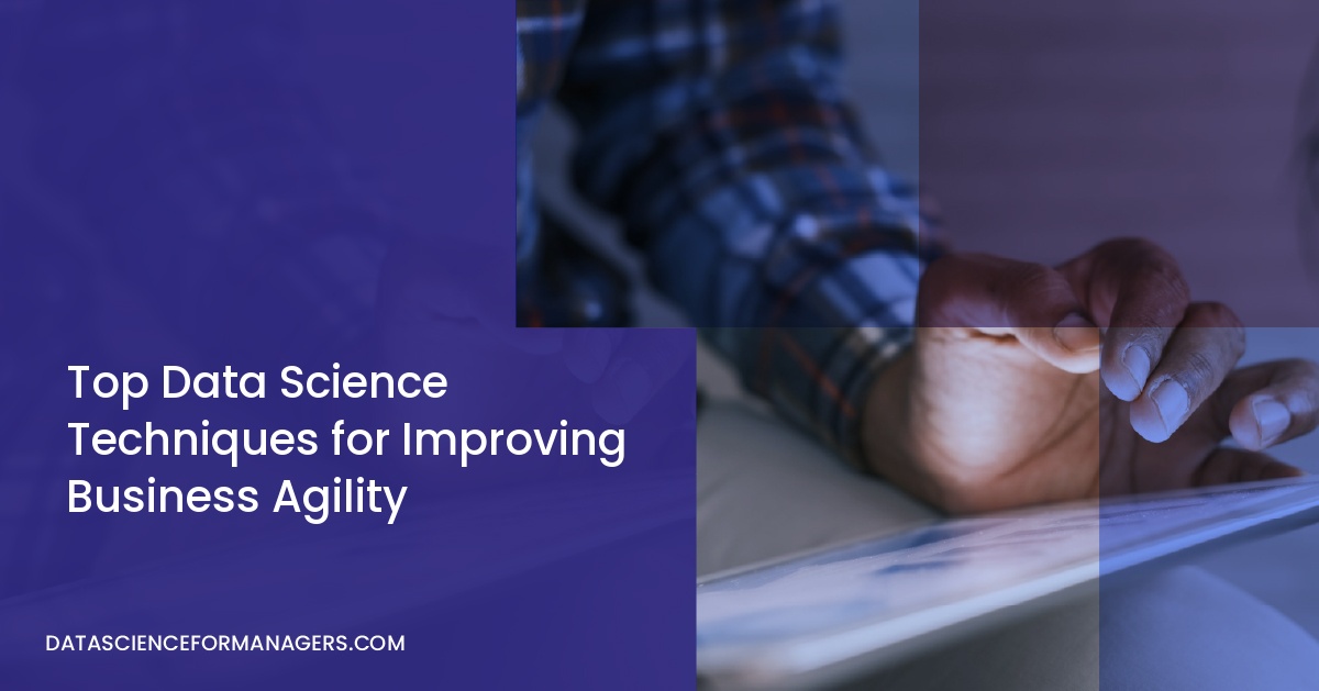 Top Data Science Techniques for Improving Business Agility