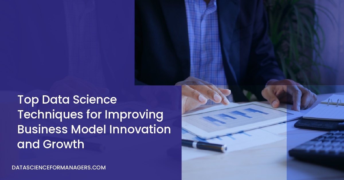 Top Data Science Techniques for Improving Business Model Innovation and Growth