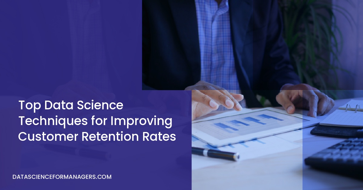 Top Data Science Techniques for Improving Customer Retention Rates