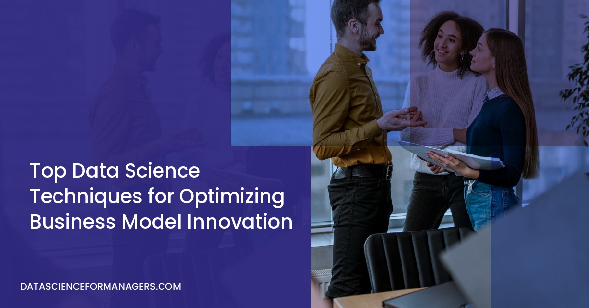 Top Data Science Techniques for Optimizing Business Model Innovation