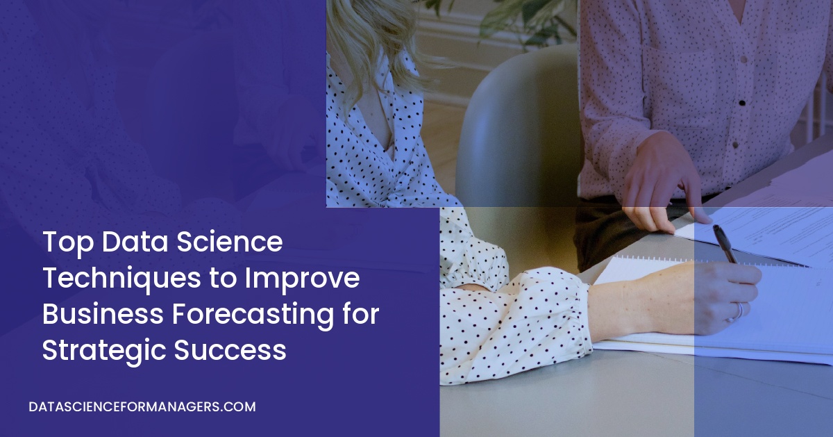 Top Data Science Techniques to Improve Business Forecasting for Strategic Success
