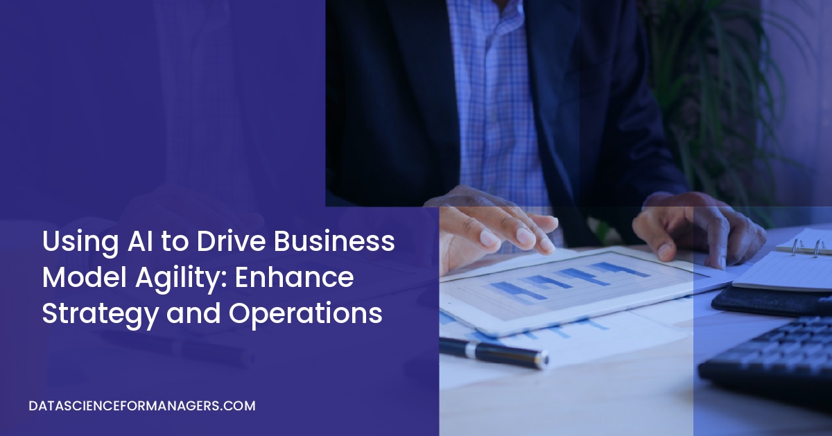 Using AI to Drive Business Model Agility: Enhance Strategy and Operations