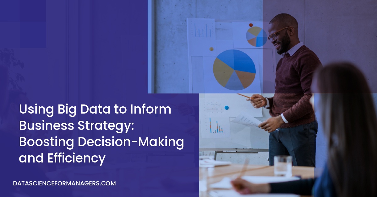 Using Big Data to Inform Business Strategy: Boosting Decision-Making and Efficiency