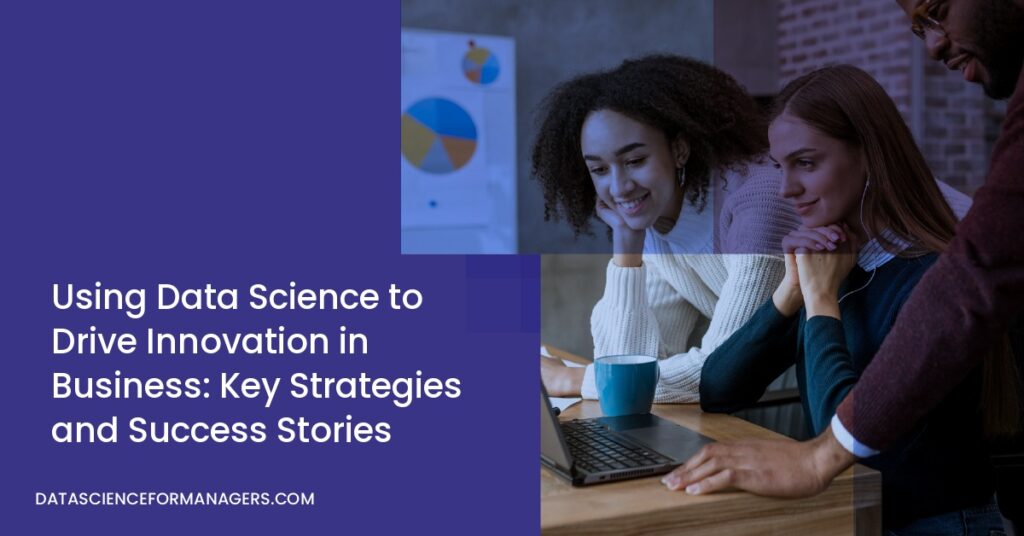 Using Data Science to Drive Innovation in Business: Key Strategies and ...